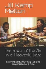 The Power of the Zip in a Heavenly Light: Reinventing the Way You Talk One Conversation at a Time