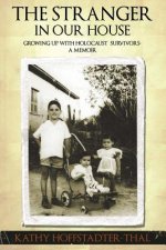 The Stranger In Our House: Growing up with Holocaust Survivors- A Memoir