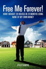 Free Me Forever!: How I bought 29 houses in 24 months using NONE of my own money