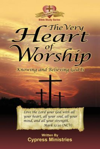 The Very Heart of Worship: Knowing and Believing God Is