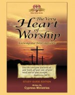 The Very Heart of Worship: Study Edition to Knowing and Believing God is