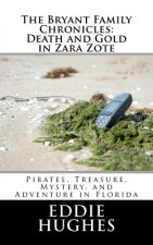 The Bryant Family Chronicles: Death and Gold in Zara Zote: Pirates, Treasure, Murder Mystery, and Adventure in Florida