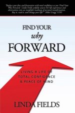 Find Your Why Forward: Living Life of Total Confidence & Peace of Mind