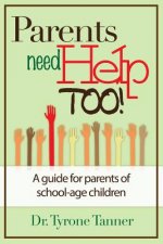 Parents Need Help Too: A Guide for Parents of School Age Children