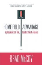 Home Field Advantage: A Playbook on Life, Leadership and Legacy