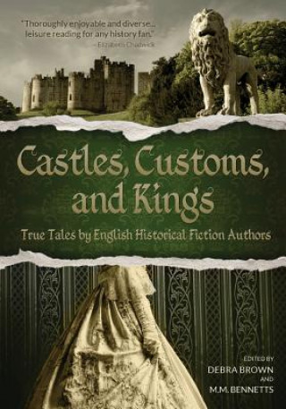 Castles, Customs, and Kings: True Tales by English Historical Fiction Authors