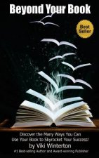 Beyond Your Book, Discover the Many Ways You Can Use Your Book to Skyrocket Your Success!