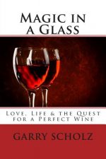 Magic in a Glass: Love, Life & the Quest for a Perfect Wine