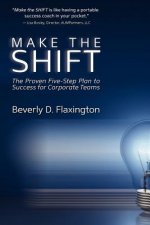 Make the SHIFT: The Proven Five-Step Plan to Success for Corporate Teams
