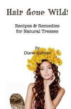 Hair Gone Wild!: Recipes & Remedies for Natural Tresses