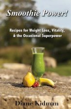 Smoothie Power!: Recipes for Weight Loss, Vitality, & the Occasional Superpower