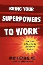 Bring Your Superpowers to Work: Your Guide to More Clarity, Confidence & Control