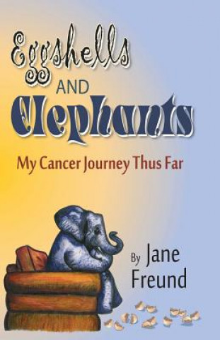 Eggshells and Elephants - My Cancer Journey Thus Far