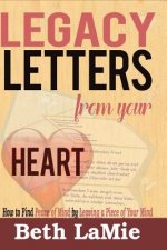 Legacy Letters from Your Heart: How to Find Peace of Mind by Leaving a Piece of Your Mind
