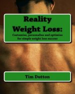 Reality Weight Loss: : Customize, personalize and optimize for simple weight loss success