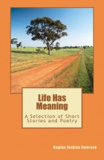 Life Has Meaning: A Selection of Short Stories and Poetry