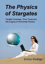 The Physics of Stargates: Parallel Universes, Time Travel, and the Enigma of Wormhole Physics