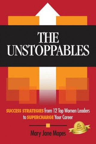 The Unstoppables: Success Strategies from 12 Top Women Leaders to Supercharge Your Career