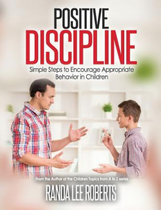 Positive Discipline: Simple Steps to Encourage Appropriate Behavior in Children: Simple Steps to Encourage Appropriate Behavior in Children