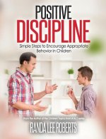 Positive Discipline: Simple Steps to Encourage Appropriate Behavior in Children: Simple Steps to Encourage Appropriate Behavior in Children