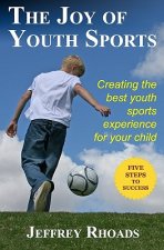The Joy of Youth Sports: Creating the Best Youth Sports Experience for Your Child