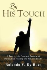 By His Touch: A True to Life Personal Account of Miraculous Healing and Renewed Faith
