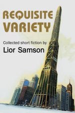 Requisite Variety: Collected Short Fiction by Lior Samson