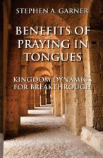 Benefits of Praying in Tongues: Kingdom Dynamics for Breakthrough