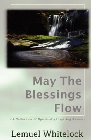 May The Blessings Flow: A Collection of Spiritually Inspiring Poems