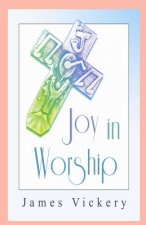 Joy in Worship: Understanding Worship According to the Word of God