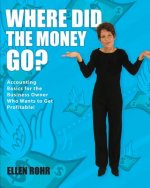 Where Did the Money Go?: Accounting Basics for the Business Owner Who Wants to Get Profitable
