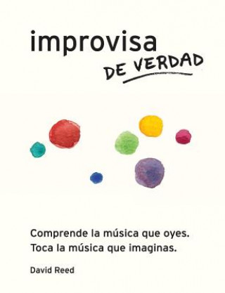 Improvisa de Verdad: El método completo para todos los instrumentos