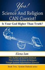 Yes! Science and Religion Can Coexist!: Is your God Higher than Truth?