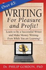 Over 65: Writing for Pleasure and Profit!: Earn while you Learn!