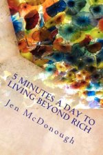 5 Minutes a Day to Living Beyond Rich: The Easy, Simple, Blunt, No Nonsense Personal Finance Guide for Busy People