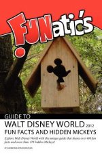 FUNatics Guide to Walt Disney World 2012: Fun Facts and Hidden Mickeys