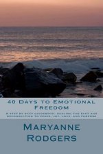 40 Days to Emotional Freedom: A step by step guide book to healing the past and reconnecting to peace, joy, love, and purpose