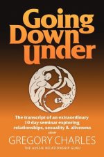 Going Down Under: The transcript of an extraordinary 10 day seminar exploring relationships, sexuality and aliveness.