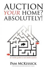 Auction Your Home? Absolutely!: an inside guide to real estate auction