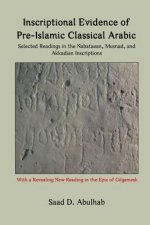 Inscriptional Evidence of Pre-Islamic Classical Arabic: Selected Readings in the Nabataean, Musnad, and Akkadian Inscriptions