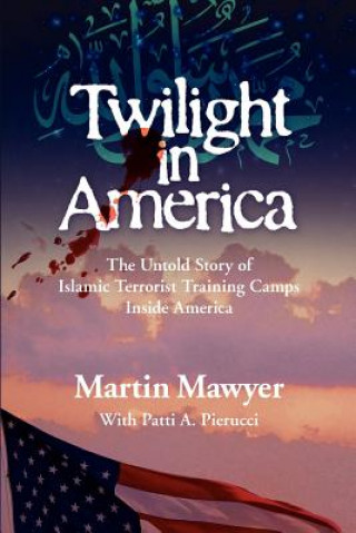 Twilight in America: The Untold Story of Islamic Terrorist Training Camps Inside America