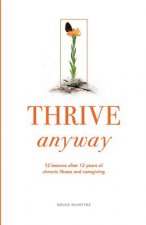 Thrive Anyway: 12 Lessons After 12 Years of Chronic Illness and Caregiving