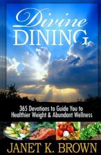 Divine Dining: 365 Devotions to Guide You to Healthier Weight & Abundant Wellness
