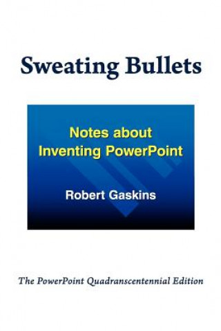 Sweating Bullets: Notes about Inventing PowerPoint