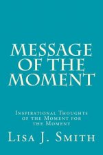 Message of the Moment: Inspirational Thoughts of the Moment for the Moment