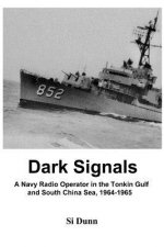 Dark Signals: A Navy Radio Operator in the Tonkin Gulf and South China Sea, 1964-1965