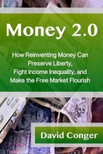 Money 2.0: How Reinventing Money Can Preserve Liberty, Fight Income Inequality, and Make the Free Market Flourish