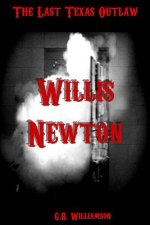 Willis Newton: The Last Texas Outlaw