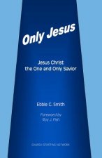 Only Jesus: Jesus Christ The One and Only Savior