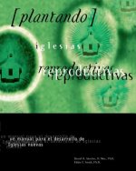 Plantando Iglesia Reproductivas: Un Manual Para El Desarrollo: un manual para el desarrollo de Iglesias nuevas
